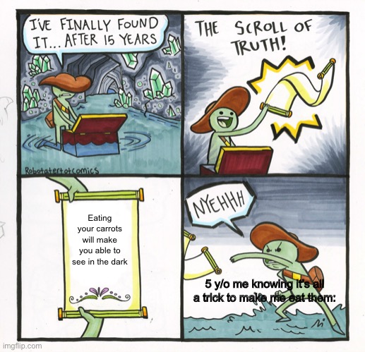 1 UPVOTE 1 MORE KID NOT HAVING VEGGIES | Eating your carrots will make you able to see in the dark; 5 y/o me knowing it’s all a trick to make me eat them: | image tagged in memes,the scroll of truth | made w/ Imgflip meme maker