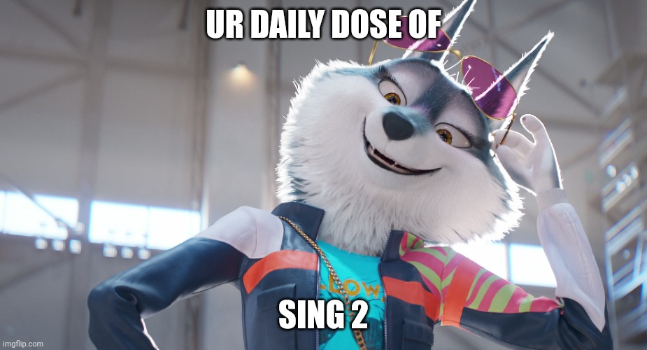 UR DAILY DOSE OF; SING 2 | made w/ Imgflip meme maker