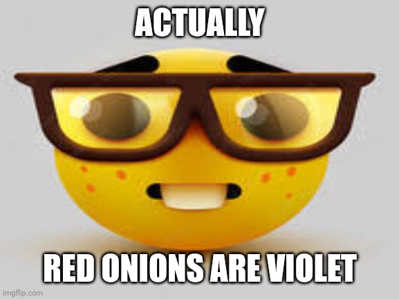 ACTUALLY RED ONIONS ARE VIOLET | made w/ Imgflip meme maker