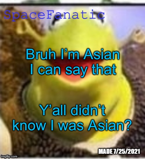 Ye Olde Announcements | Bruh I’m Asian I can say that; Y’all didn’t know I was Asian? | image tagged in spacefanatic announcement temp | made w/ Imgflip meme maker