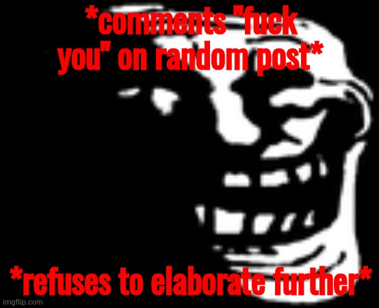 Me a few seconds ago | *comments "fuсk you" on random post*; *refuses to elaborate further* | image tagged in dark trollface | made w/ Imgflip meme maker
