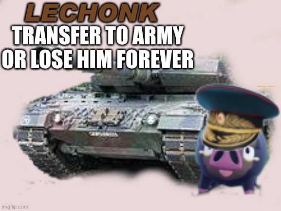 lechonk lechonk | LECHONK; TRANSFER TO ARMY OR LOSE HIM FOREVER | image tagged in memes | made w/ Imgflip meme maker