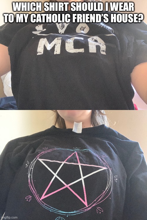 “Mcr” stands for my chemical romance btw | WHICH SHIRT SHOULD I WEAR TO MY CATHOLIC FRIEND’S HOUSE? | made w/ Imgflip meme maker