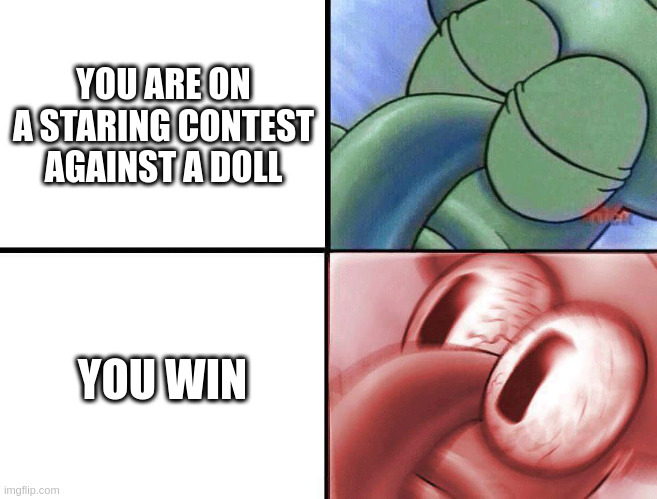sleeping Squidward | YOU ARE ON A STARING CONTEST AGAINST A DOLL; YOU WIN | image tagged in sleeping squidward | made w/ Imgflip meme maker