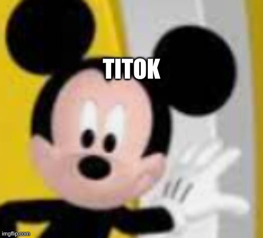 mickey mice | TITOK; congrats! you found the secret message! comment "I f**kin hate you" so I know you found it! | image tagged in mickey mice | made w/ Imgflip meme maker
