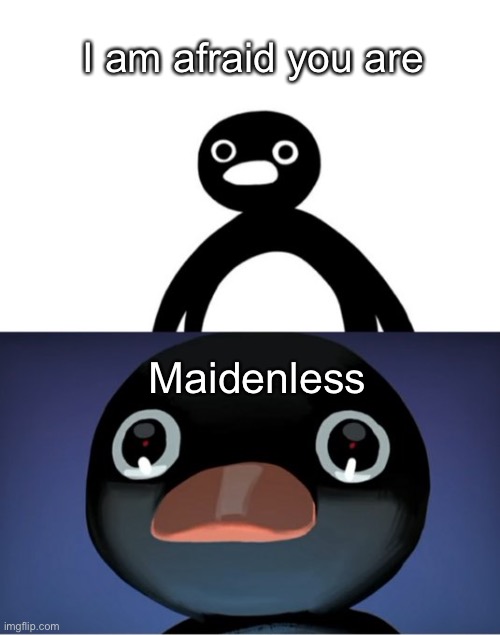 Telepurte Noot Noot | I am afraid you are; Maidenless | image tagged in telepurte noot noot | made w/ Imgflip meme maker