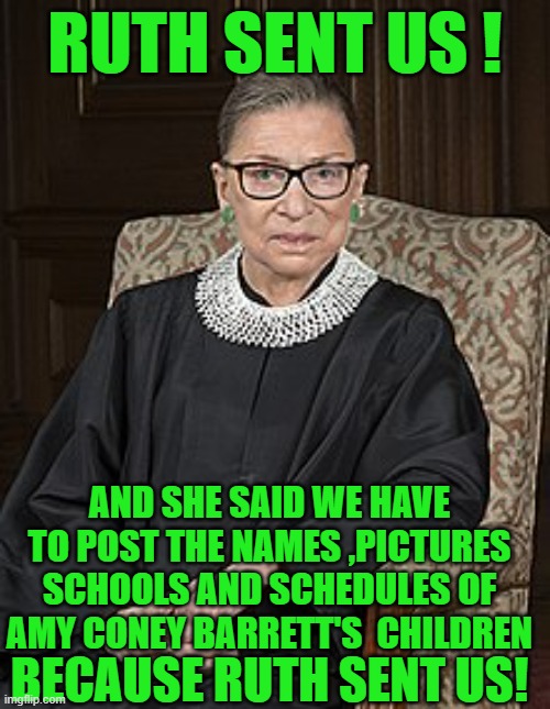 Yep | RUTH SENT US ! AND SHE SAID WE HAVE TO POST THE NAMES ,PICTURES SCHOOLS AND SCHEDULES OF AMY CONEY BARRETT'S  CHILDREN; BECAUSE RUTH SENT US! | image tagged in the ginz | made w/ Imgflip meme maker