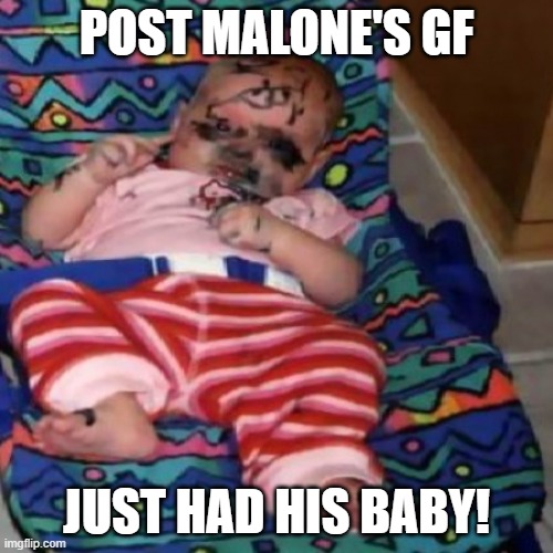 Post Malone's Baby | POST MALONE'S GF; JUST HAD HIS BABY! | image tagged in post malone's baby | made w/ Imgflip meme maker