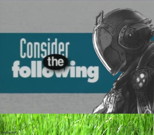 image tagged in consider the following bondrewd,grass is greener | made w/ Imgflip meme maker