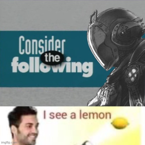 image tagged in consider the following bondrewd,i see a lemon | made w/ Imgflip meme maker