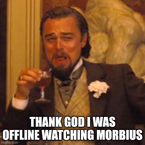 kys | THANK GOD I WAS OFFLINE WATCHING MORBIUS | image tagged in memes,laughing leo | made w/ Imgflip meme maker