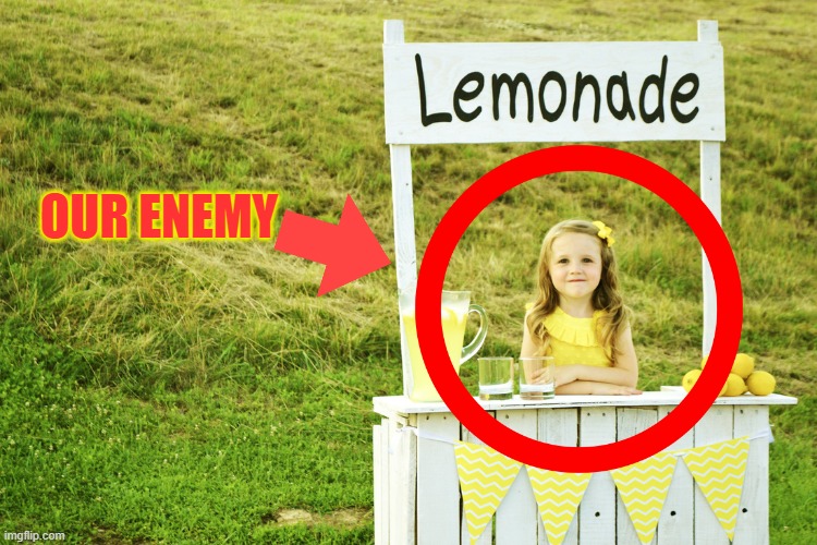 Lemonade stand | OUR ENEMY | image tagged in lemonade stand | made w/ Imgflip meme maker