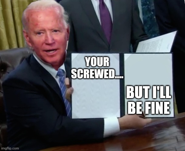 81 million | YOUR SCREWED.... BUT I'LL BE FINE | image tagged in biden executive order | made w/ Imgflip meme maker