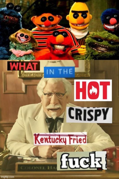 That just ruined my childhood... | image tagged in what in the hot crispy kentucky fried frick | made w/ Imgflip meme maker