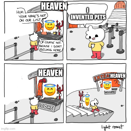 yes |  HEAVEN; I
 INVENTED PETS; HEAVEN; HEAVEN | image tagged in pets | made w/ Imgflip meme maker