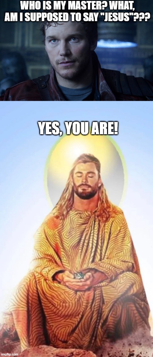 Thor, Space Jesus? | WHO IS MY MASTER? WHAT, AM I SUPPOSED TO SAY "JESUS"??? YES, YOU ARE! | image tagged in star lord | made w/ Imgflip meme maker