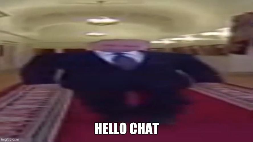 Wide putin | HELLO CHAT | image tagged in wide putin | made w/ Imgflip meme maker