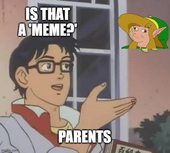 Is This A Pigeon | IS THAT A 'MEME?'; PARENTS | image tagged in memes,is this a pigeon | made w/ Imgflip meme maker