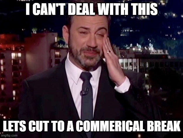 Jimmy Kimmel cries  | I CAN'T DEAL WITH THIS LETS CUT TO A COMMERICAL BREAK | image tagged in jimmy kimmel cries | made w/ Imgflip meme maker