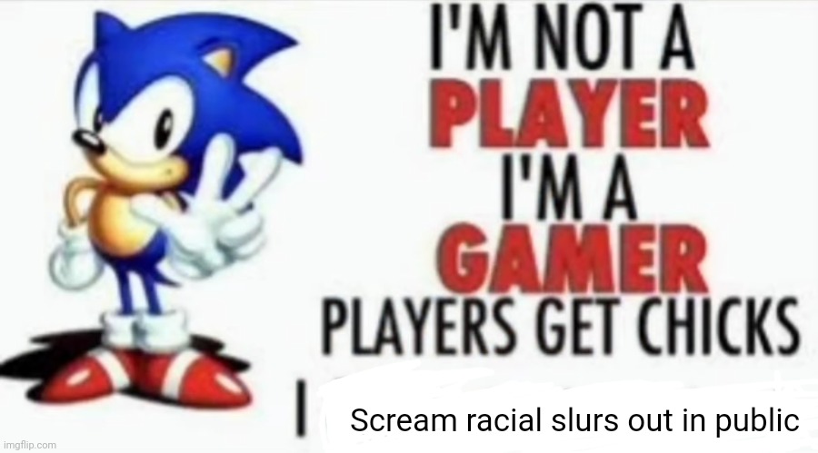 Scream racial slurs out in public | made w/ Imgflip meme maker