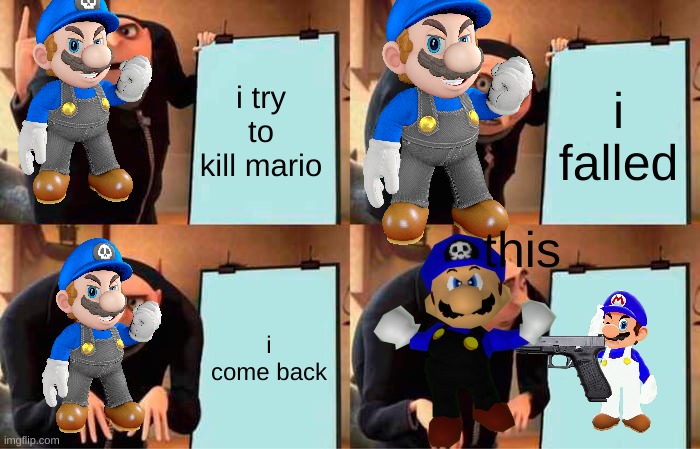 smg4 is a pain in the ass | i try to kill mario; i falled; this; i come back | image tagged in memes,gru's plan | made w/ Imgflip meme maker