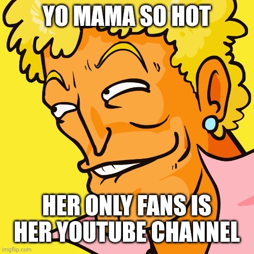 Brody Yo Mama | YO MAMA SO HOT; HER ONLY FANS IS HER YOUTUBE CHANNEL | image tagged in brody yo mama | made w/ Imgflip meme maker