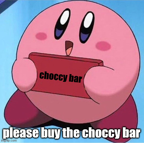 Kirby holding a sign | choccy bar please buy the choccy bar | image tagged in kirby holding a sign | made w/ Imgflip meme maker