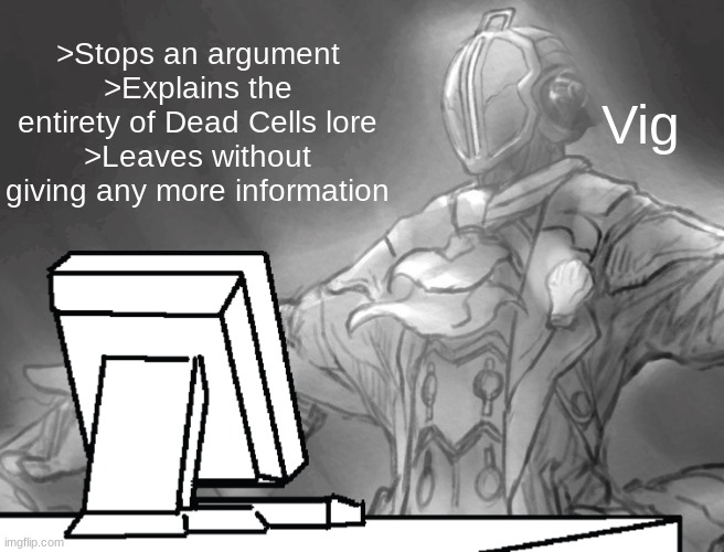 Bondrewd computer | >Stops an argument
>Explains the entirety of Dead Cells lore
>Leaves without giving any more information; Vig | image tagged in bondrewd computer | made w/ Imgflip meme maker