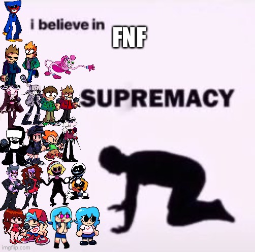 Fnf supremacy | FNF | image tagged in i believe in supremacy | made w/ Imgflip meme maker