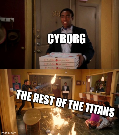 What happens when Cyborg is gone | CYBORG; THE REST OF THE TITANS | image tagged in community fire pizza meme,teen titans | made w/ Imgflip meme maker