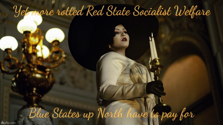 Lady Dimitrescu  by Sazura  AKA Aleksandra Karpova | Yet more rotted Red State Socialist Welfare Blue States up North have to pay for | image tagged in lady dimitrescu | made w/ Imgflip meme maker