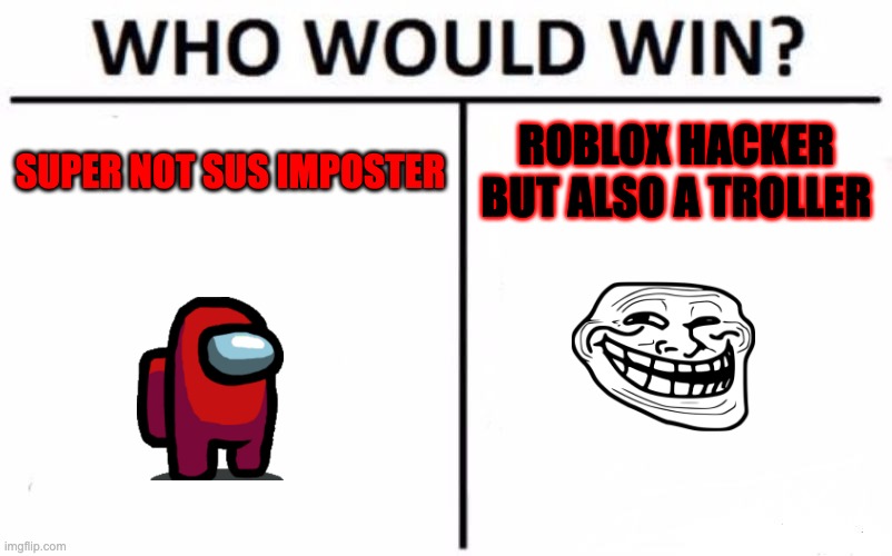 Two gamebreaker people. I honestly cannot decide myself | SUPER NOT SUS IMPOSTER; ROBLOX HACKER BUT ALSO A TROLLER | image tagged in memes,who would win | made w/ Imgflip meme maker