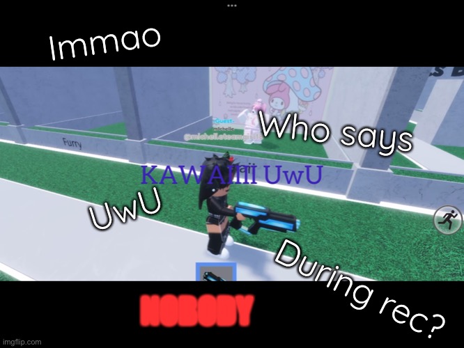 IMMMAO IMAGINE | Immao; Who says; UwU; During rec? NOBODY | image tagged in what the heck,roblox | made w/ Imgflip meme maker