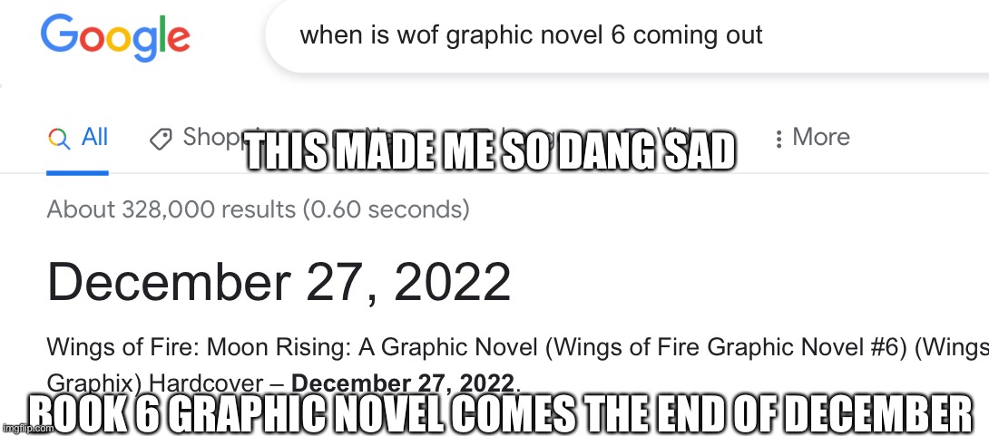 Upvote if your sad as well. WHY CANT IT COMW OUT LIKE- TOMORROW!!! | THIS MADE ME SO DANG SAD; BOOK 6 GRAPHIC NOVEL COMES THE END OF DECEMBER | image tagged in why,oh god why,wings of fire,wof | made w/ Imgflip meme maker
