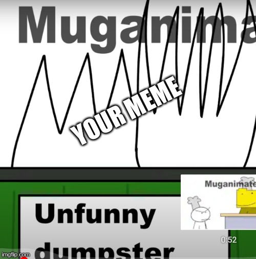 Your meme is unfunny | YOUR MEME | image tagged in your meme is unfunny | made w/ Imgflip meme maker