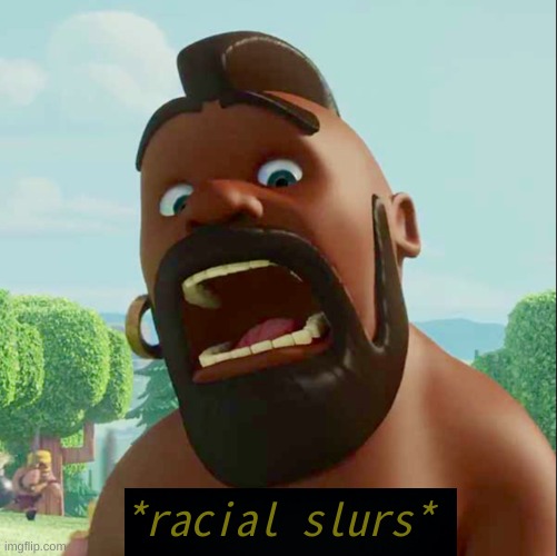 Sllur | *racial slurs* | image tagged in hog rider,msmg,memes,shitpost,you have been eternally cursed for reading the tags | made w/ Imgflip meme maker