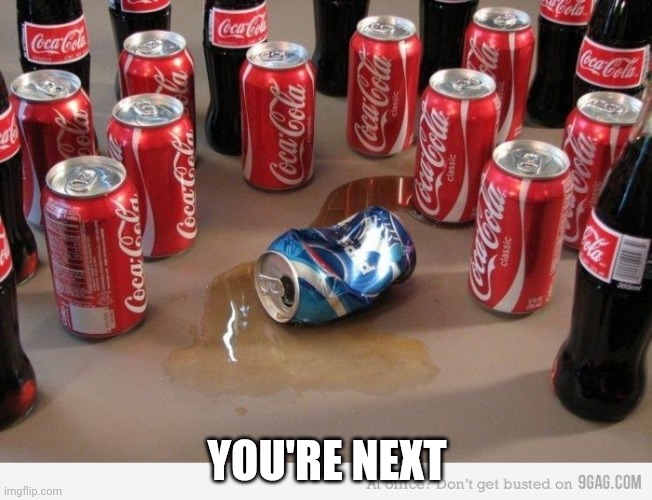 Coke gang | YOU'RE NEXT | image tagged in coke beats pepsi | made w/ Imgflip meme maker