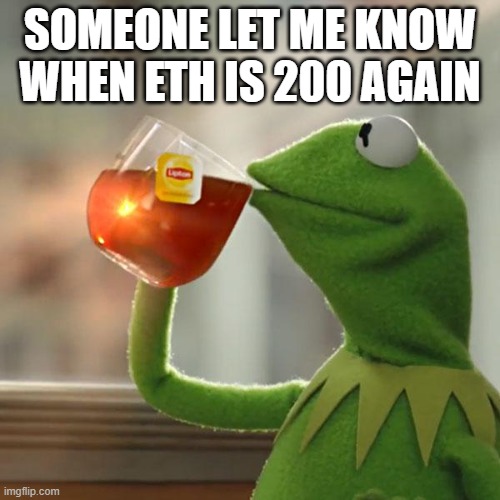 Crypto life | SOMEONE LET ME KNOW WHEN ETH IS 200 AGAIN | image tagged in memes,but that's none of my business,kermit the frog | made w/ Imgflip meme maker