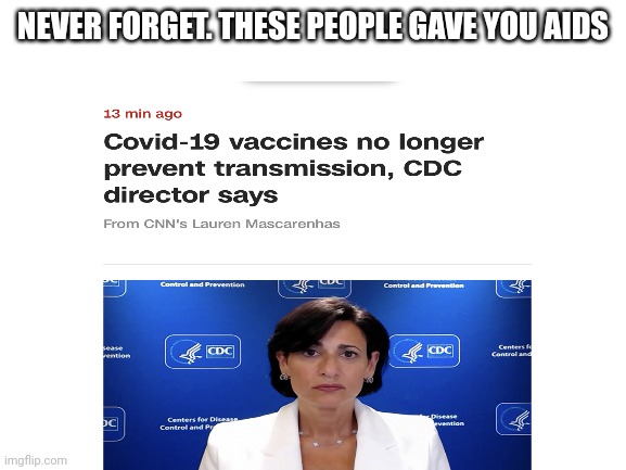 Cdc aids lady | NEVER FORGET. THESE PEOPLE GAVE YOU AIDS | image tagged in vaxx aids,sciencejuice,health,medicine,fauci ouchi,vaccine | made w/ Imgflip meme maker