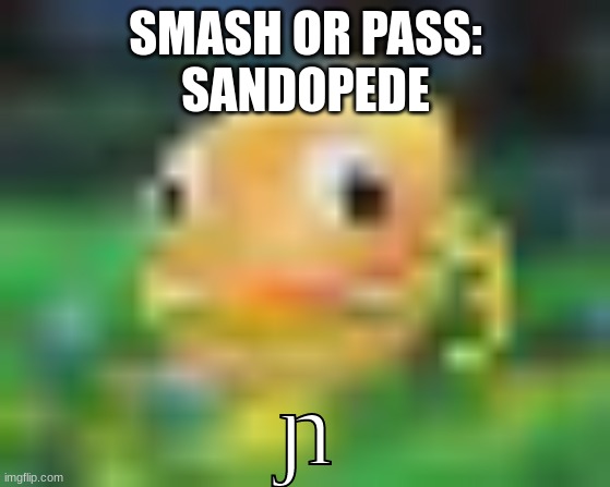 ɲ | SMASH OR PASS:
SANDOPEDE | made w/ Imgflip meme maker