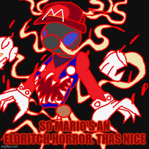 God Birth Mario, I guess. |  SO MARIO'S AN ELDRITCH HORROR. THAS NICE | image tagged in mario,smg4,excuse me wtf | made w/ Imgflip meme maker