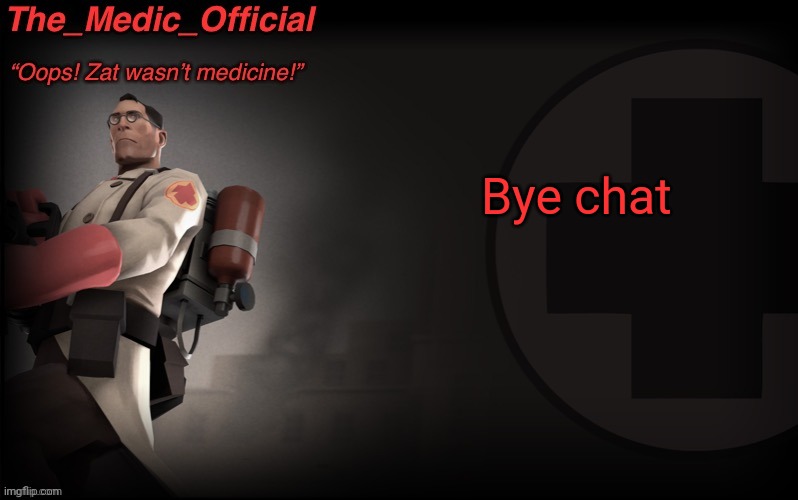 The_medic_official announcement Template by thepyro | Bye chat | image tagged in the_medic_official announcement template by thepyro | made w/ Imgflip meme maker