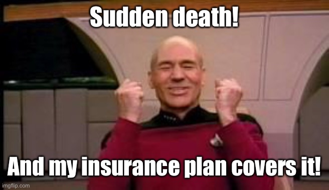 Happy Picard | Sudden death! And my insurance plan covers it! | image tagged in happy picard | made w/ Imgflip meme maker