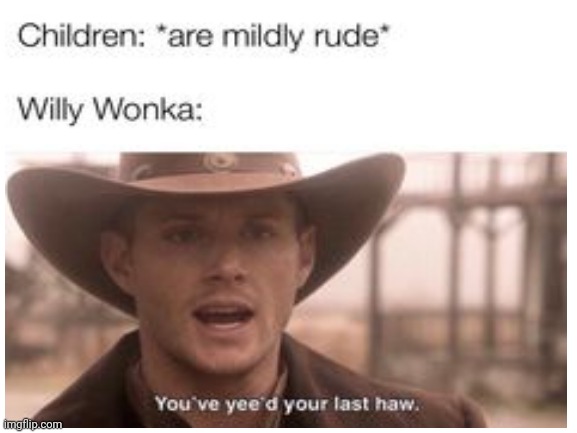 .... | image tagged in willy wonka | made w/ Imgflip meme maker