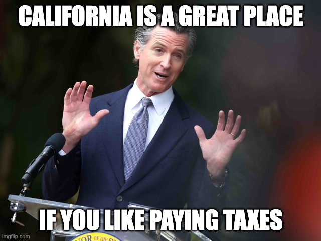 CALIFORNIA IS A GREAT PLACE; IF YOU LIKE PAYING TAXES | made w/ Imgflip meme maker