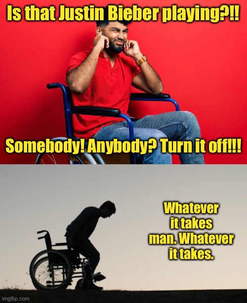 You know what I mean | Is that Justin Bieber playing?!! Somebody! Anybody? Turn it off!!! Whatever it takes man. Whatever it takes. | image tagged in justin bieber,wheelchair,miracle | made w/ Imgflip meme maker