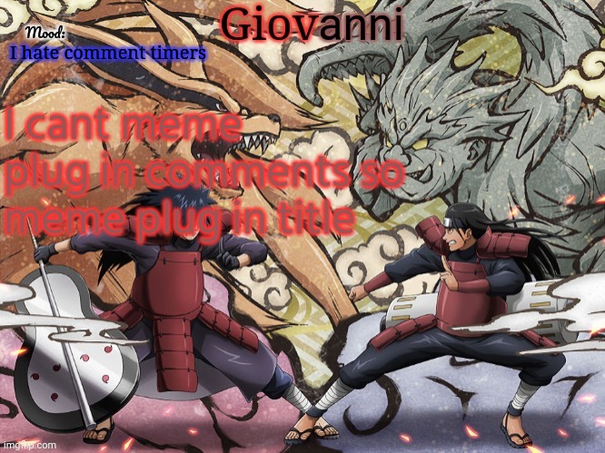 https://imgflip.com/i/6jkhkx | I hate comment timers; I cant meme plug in comments so meme plug in title | image tagged in madara vs hashirama temp | made w/ Imgflip meme maker