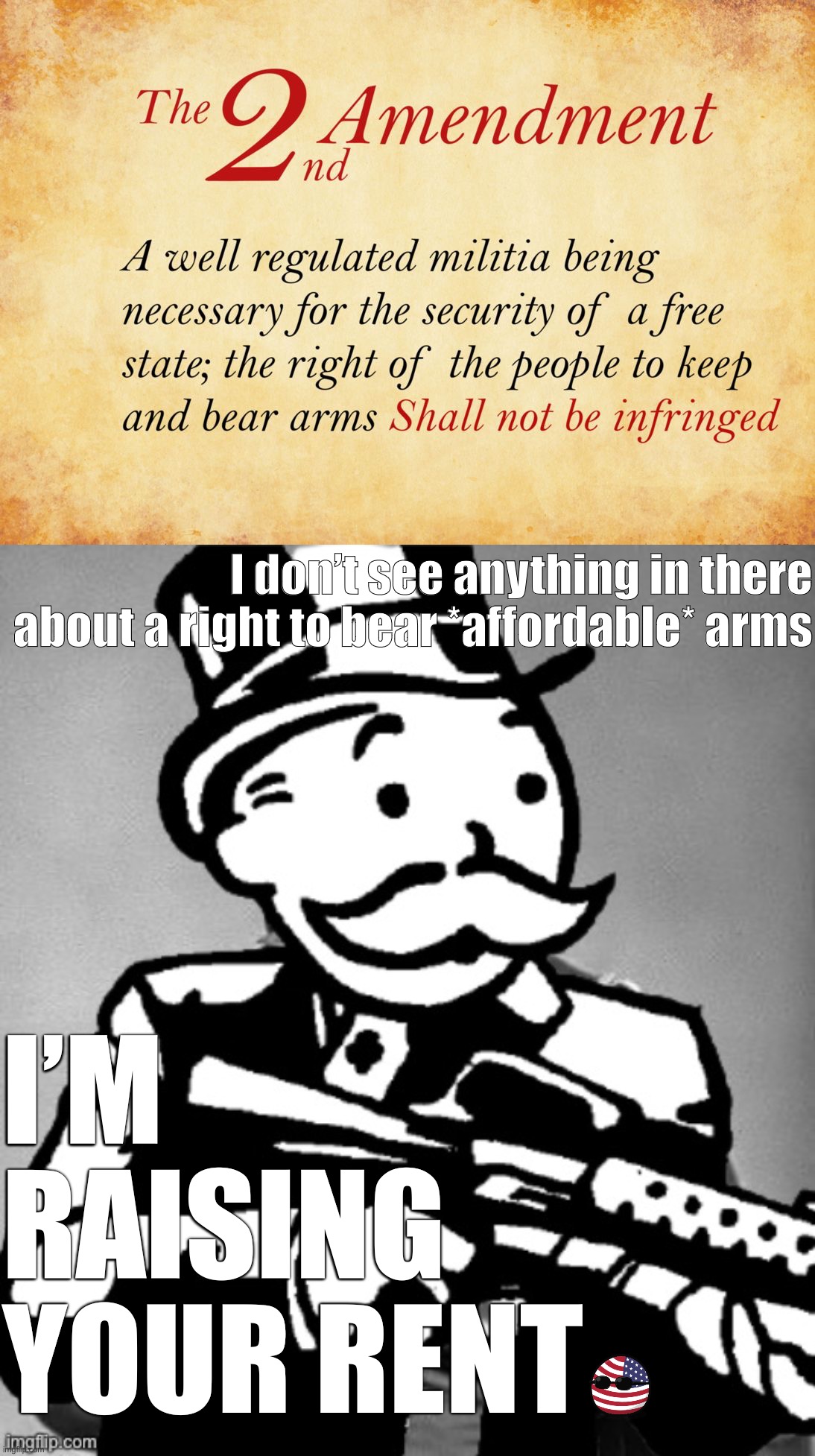 Tax The Hell Out Of Guns: A uniquely American solution to a uniquely American problem. | I don’t see anything in there about a right to bear *affordable* arms; I’M RAISING YOUR RENT | image tagged in 2nd amendment,general sherman but monopoly man with a tommy gun,guns,gun laws,gun control,second amendment | made w/ Imgflip meme maker