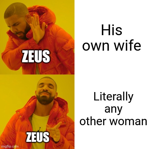 Drake Hotline Bling | His own wife; ZEUS; Literally any other woman; ZEUS | image tagged in memes,drake hotline bling | made w/ Imgflip meme maker