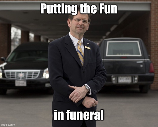 Putting the Fun in funeral | made w/ Imgflip meme maker